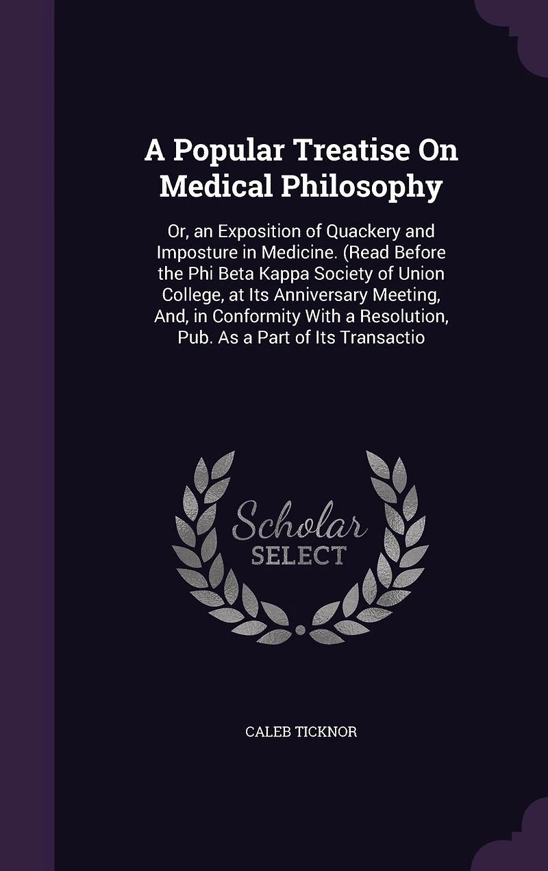a Popular Treatise On Medical Philosophy: Or, an Exposition of Quackery and Imposture Medicine. (Read Before the Phi Beta Kappa Society Union College, at Its Anniversary Meeting, And, Conformity With Resolution, Pub. As Part Transactio