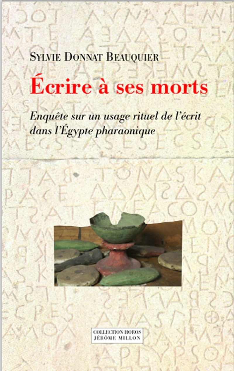 Ecrire à ses morts: enquête sur un usage rituel de l'écrit dans l'Egypte pharaonique