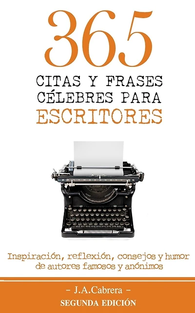365 Citas y Frases Célebres para Escritores: Inspiración, reflexión, consejos y humor de autores famosos y anónimos