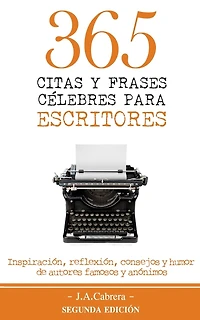 365 Citas y Frases Célebres para Escritores: Inspiración, reflexión, consejos y humor de autores famosos y anónimos
