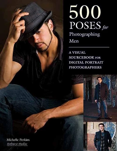 500 Poses for Photographing Men: A Visual Sourcebook for Digital Portrait Photographers