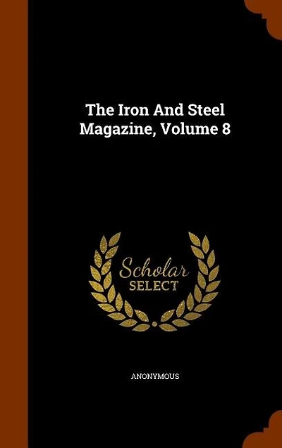 The Iron And Steel Magazine, Volume 8
