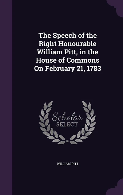 the Speech of Right Honourable William Pitt, House Commons, on Friday, February 21, 1783