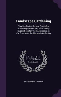 Landscape Gardening: Treatise on the General Principles Governing Outdoor Art; With Sundry Suggestions for Their Applica