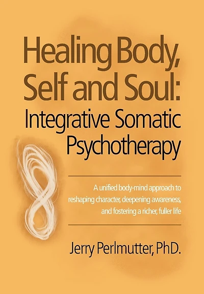Healing Body, Self and Soul: Integrative Somatic Psychotherapy
