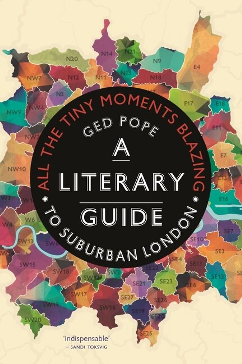 All The Tiny Moments Blazing: A Literary Guide To Suburban London