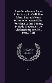 Anecdota Graeca Sacra Et Profana,: Ex Codicibus Manu Exaratis Nunc Primum Lucem Edita, Versione Latina Donata, Notis Illustrata