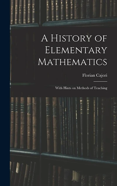 A History of Elementary Mathematics: With Hints on Methods of Teaching