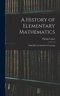 A History of Elementary Mathematics: With Hints on Methods of Teaching