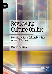 Reviewing Culture Online: Post-Institutional Cultural Critique across Platforms