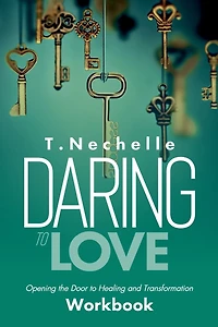 Daring to Love Opening the Door to Healing and Transformation Workbook