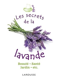 Les secrets de la lavande: santé, beauté, maison, jardin