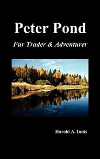 Peter Pond: Fur Trader And Adventurer