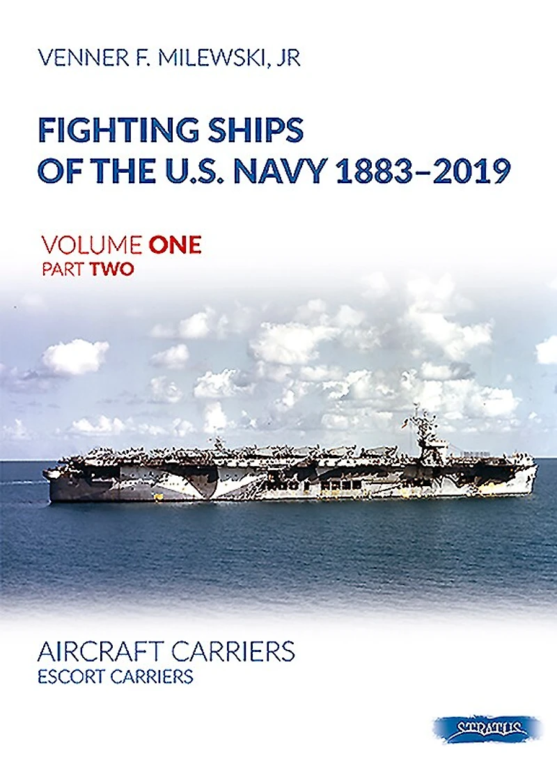 Fighting Ships of the U.S. Navy 1883-2019: Volume 1, Part 2 - Aircraft Carriers. Escort Carriers