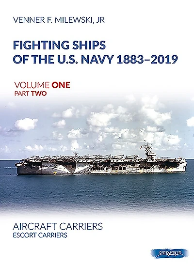 Fighting Ships of the U.S. Navy 1883-2019: Volume 1, Part 2 - Aircraft Carriers. Escort Carriers
