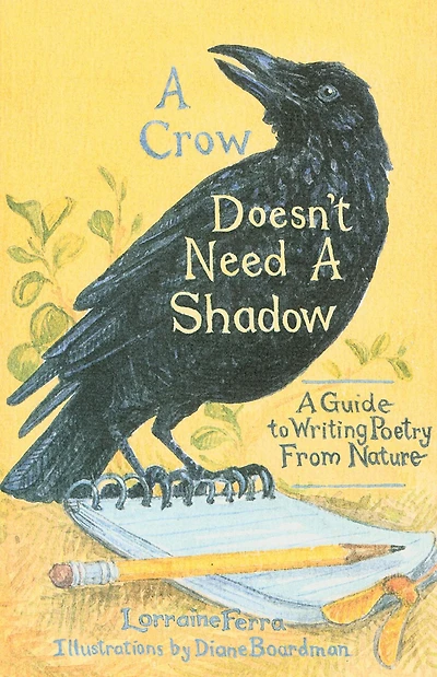 A Crow Doesn't Need A Shadow: A Guide to Writing Poetry from Nature
