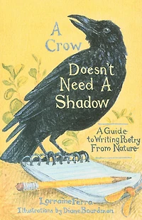 A Crow Doesn't Need A Shadow: A Guide to Writing Poetry from Nature