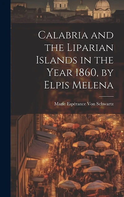 Calabria and the Liparian Islands in the Year 1860, by Elpis Melena