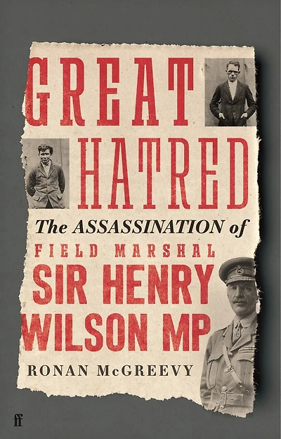 Great Hatred: The Assassination Of Field Marshal Sir Henry Wilson Mp