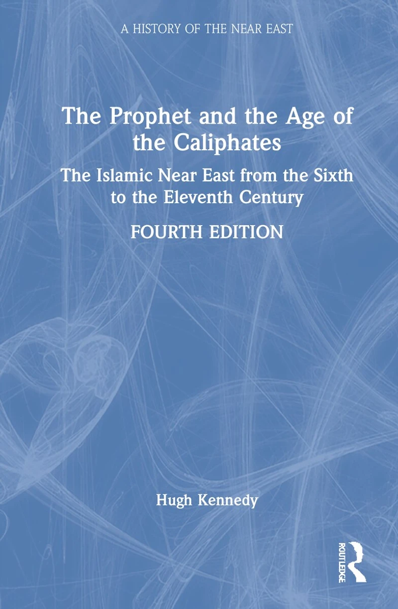 the Prophet and Age of Caliphates: Islamic Near East from Sixth to Eleventh Century