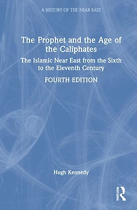 the Prophet and Age of Caliphates: Islamic Near East from Sixth to Eleventh Century