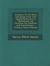 Anatomy of the Brain and Spinal Cord with Special Reference to Mechanism and Function for Students and Practitioners