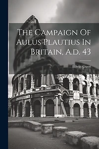 The Campaign Of Aulus Plautius In Britain, A.d. 43