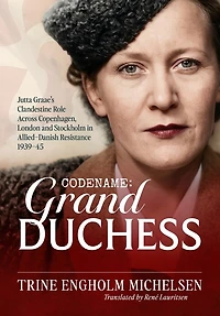 Codename: Grand Duchess: Jutta Graae's clandestine role across Copenhagen, London and Stockholm in Allied-Danish resistance 1939-45
