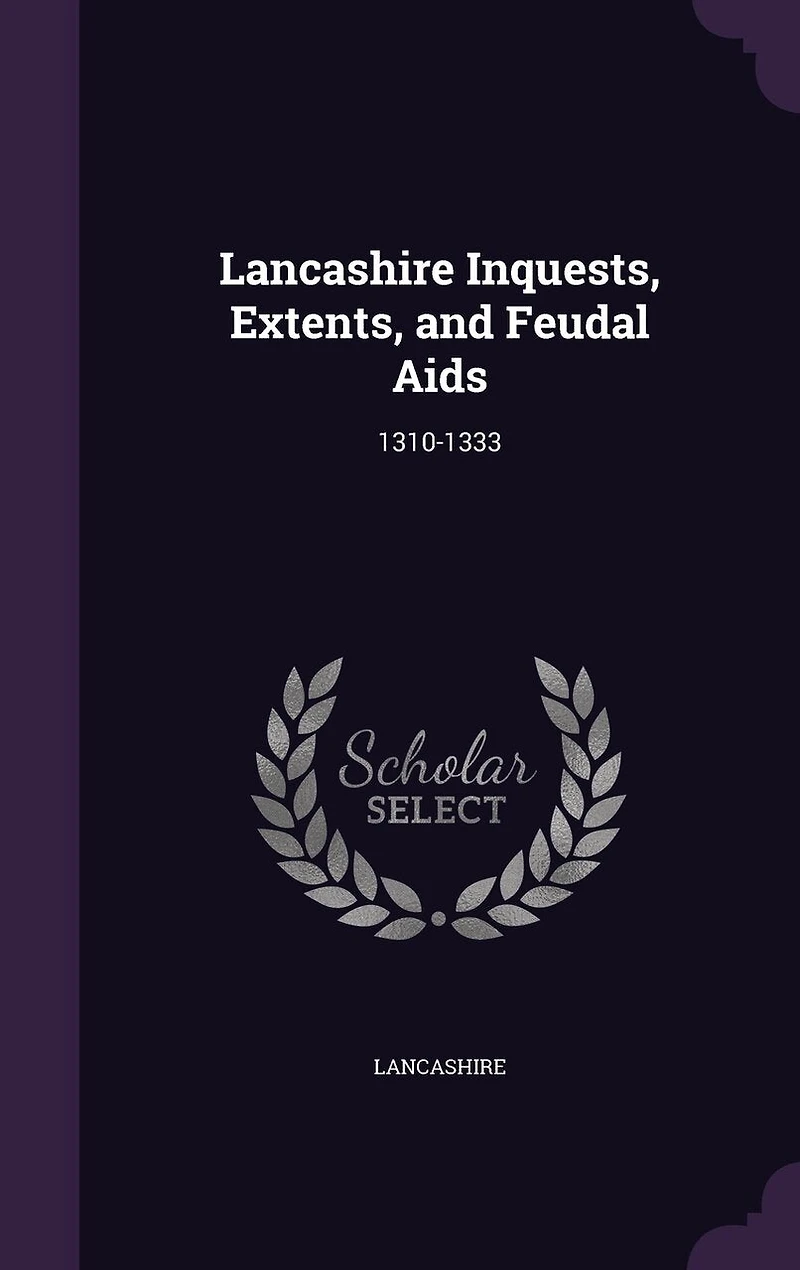 Lancashire Inquests, Extents, and Feudal Aids: 1310-1333