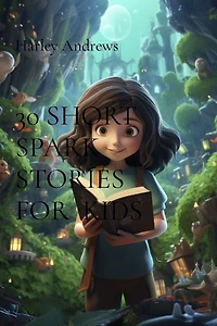 30 Short Spark Stories for Kids: Life's Fleeting Yet Impactful Moments To Discover
