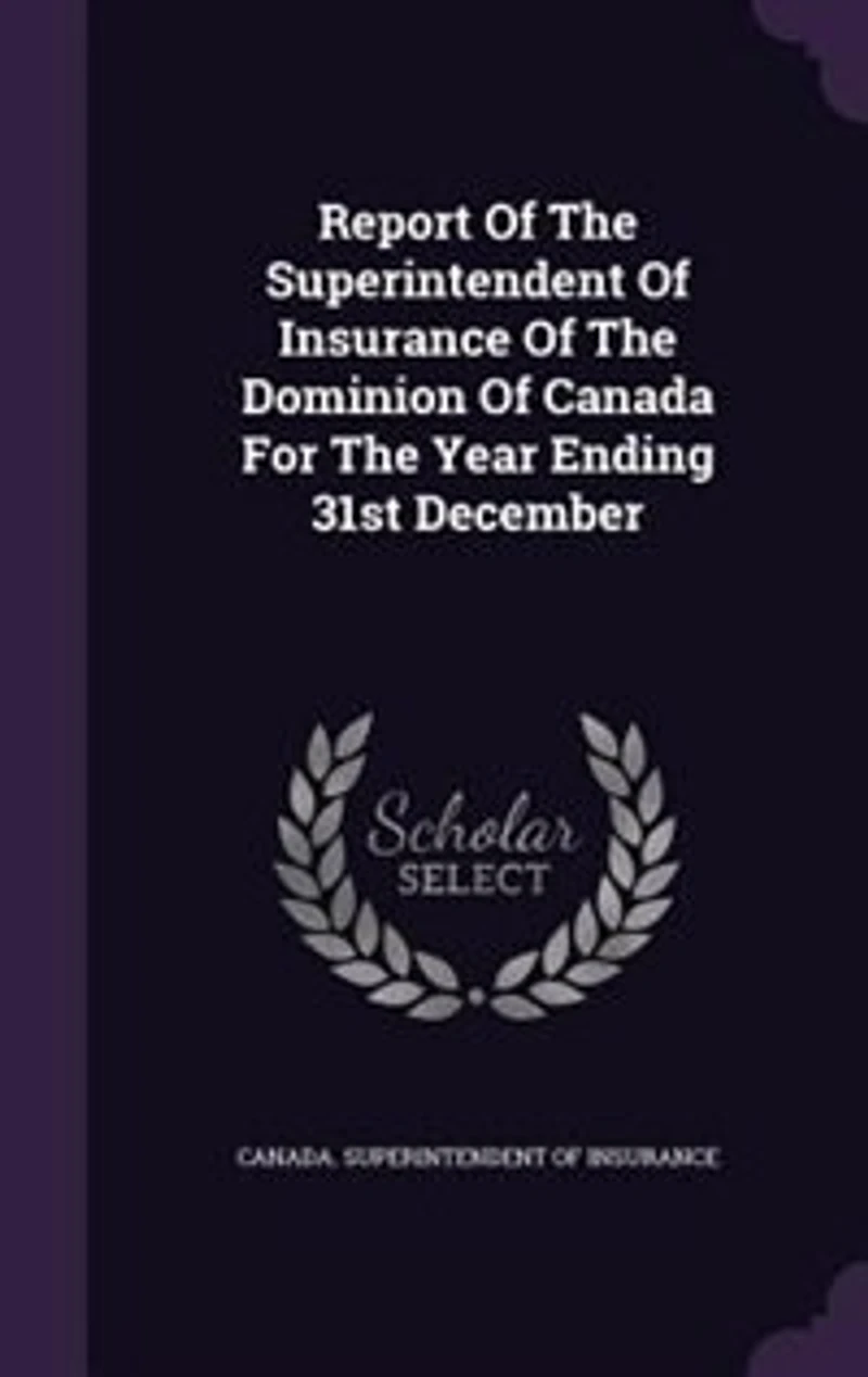 Report Of The Superintendent Of Insurance Of The Dominion Of Canada For The Year Ending 31st December