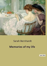 Memories of my life: The autobiography of Sarah Bernhardt