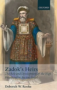 Zadok's Heirs: the Role and Development of High Priesthood Ancient Israel