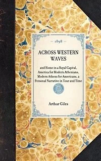 Across Western Waves: and Home in a Royal Capital, America for Modern Athenians, Modern Athens for Americans