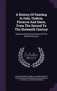 A History Of Painting Italy, Umbria, Florence And Siena, From The Second To Sixteenth Century: Sienese Florentine Masters Century