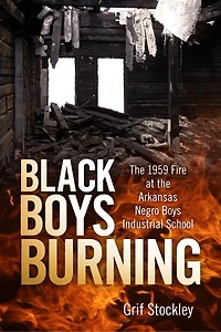 Black Boys Burning: The 1959 Fire At Arkansas Negro Industrial School