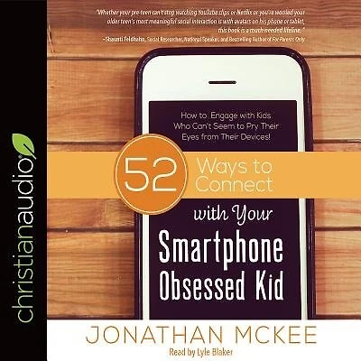 52 Ways To Connect With Your Smartphone Obsessed Kid: How Engage Kids Who Can't Seem Pry Their Eyes From Devices