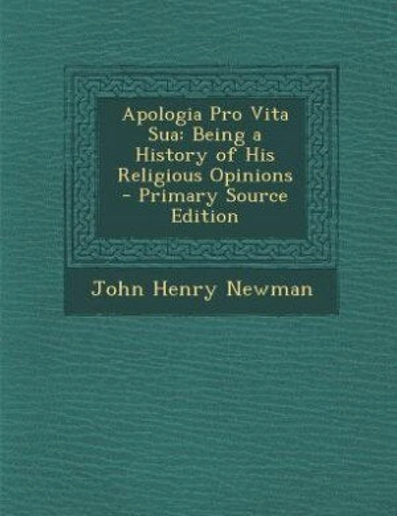 Apologia Pro Vita Sua: Being a History of His Religious Opinions - Primary Source Edition