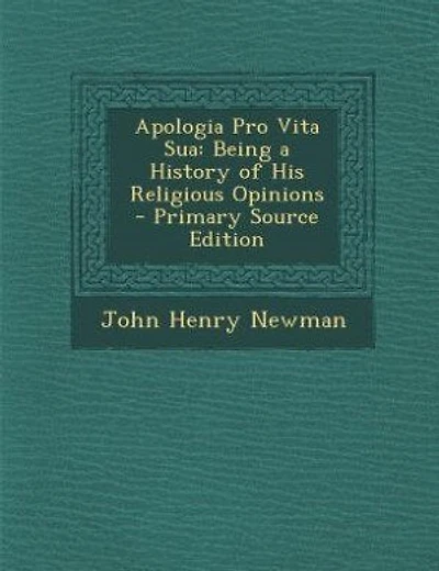 Apologia Pro Vita Sua: Being a History of His Religious Opinions - Primary Source Edition