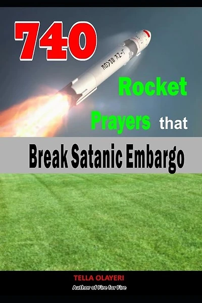 740 Rocket Prayers that Break Satanic Embargo: Powerful Prayers Every Christian Needs To Know
