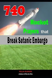 740 Rocket Prayers that Break Satanic Embargo: Powerful Prayers Every Christian Needs To Know