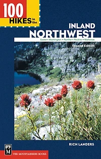 100 Hikes in the Inland Northwest: Eastern Washington, Northern Rockies, Wallowas, 2nd Edition