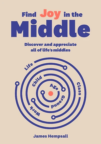 Find Joy in the Middle: Now is the time to discover and appreciate life's middles