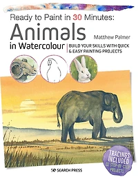 Ready to Paint 30 Minutes: Animals Watercolour: Build your skills with quick & easy painting projects