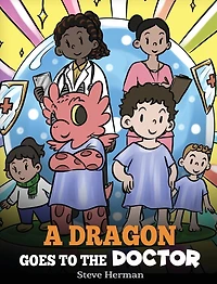 A Dragon Goes to the Doctor: A Story About Doctor Visits