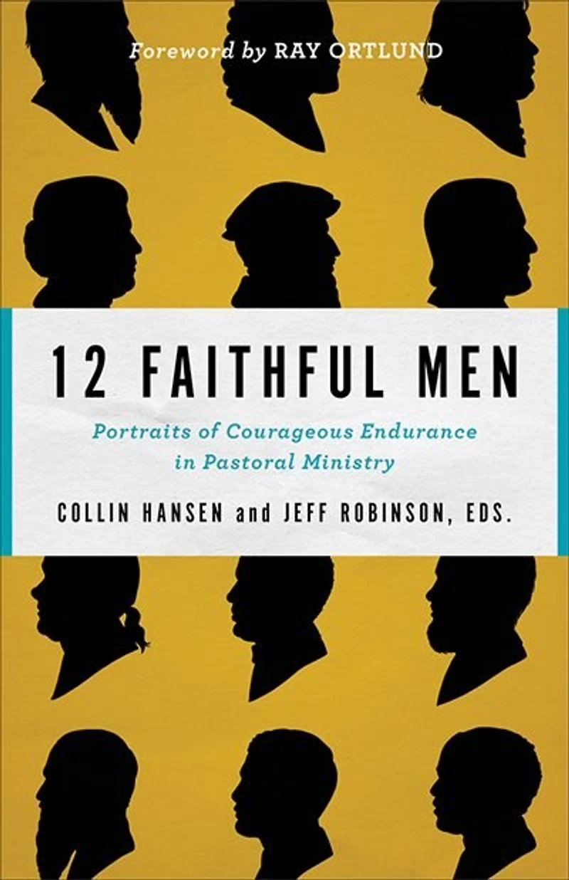 12 Faithful Men: Portraits of Courageous Endurance Pastoral Ministry