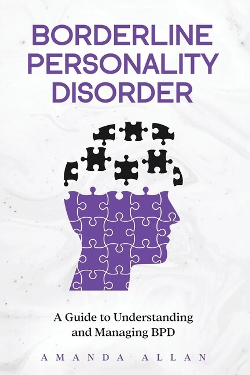 Borderline Personality Disorder: A Guide to Understanding and Managing BPD