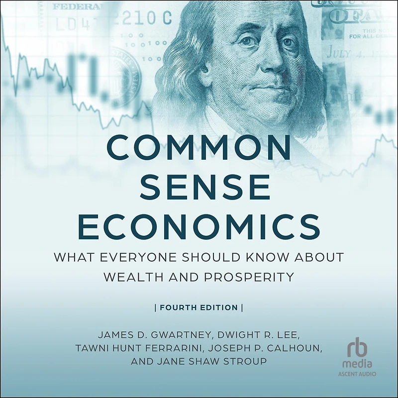 Common Sense Economics: What Everyone Should Know about Wealth and Prosperity, Fourth Edition