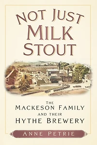 Not Just Milk Stout: The Mackeson Family and their Hythe Brewery