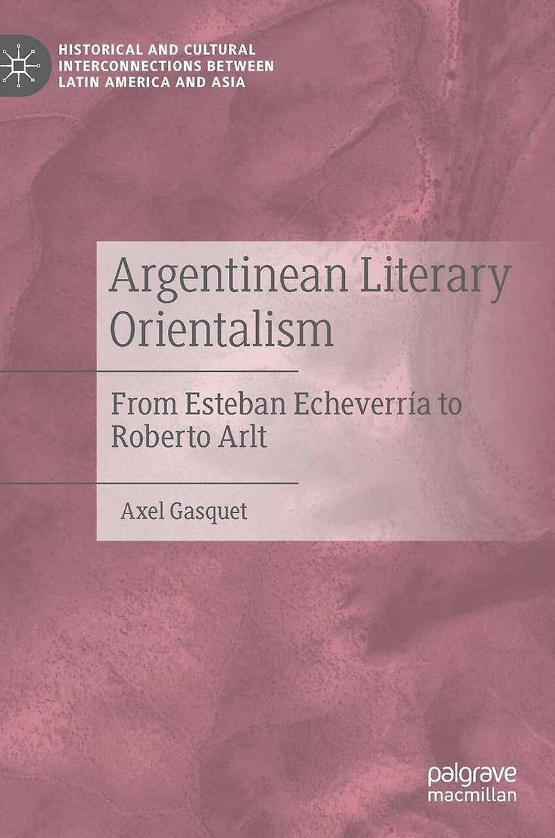 Argentinean Literary Orientalism: From Esteban Echeverria To Roberto Arlt